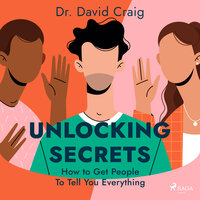 Unlocking Secrets: How to Get People To Tell You Everything - Dr. David Craig