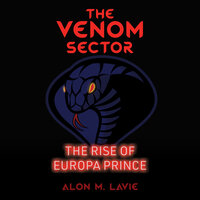 The Rise of Europa Prince: THE VENOM SECTOR - Alon M. Lavie