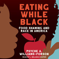 Eating While Black: Food Shaming and Race in America - Psyche A. Williams-Forson