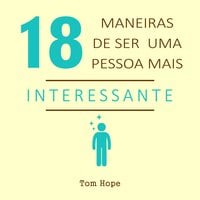 18 Maneiras de ser uma pessoa mais interessante - Tom Hope