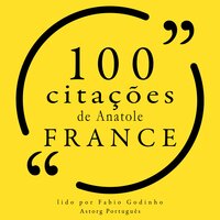 100 citações de Anatole France - Anatole France