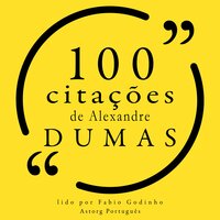 100 citações de Alexandre Dumas - Alexandre Dumas