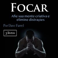 Focar: Afie sua mente criativa e elimine distrações - Dave Farrel