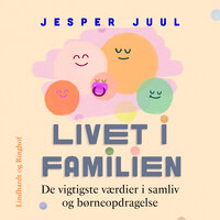 Livet i familien. De vigtigste værdier i samliv og børneopdragelse - Jesper Juul