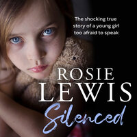 Silenced: The shocking true story of a young girl too afraid to speak - Rosie Lewis