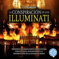 La conspiración de los Illuminati: Mientras la sábana santa es devastada por el fuego, alguein busca la destrucción de la iglesia de Roma - G. L. Barone