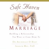 Safe Haven Marriage: Building a Relationship You Want to Come Home To - Archibald D. Hart, Sharon May, PHD