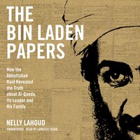 The Bin Laden Papers: How the Abbottabad Raid Revealed the Truth about Al-Qaeda, Its Leader, and His Family - Nelly Lahoud