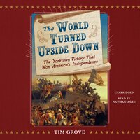 The World Turned Upside Down: The Yorktown Victory That Won America’s Independence - Tim Grove