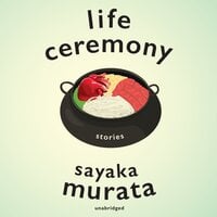 Life Ceremony: Stories - Sayaka Murata
