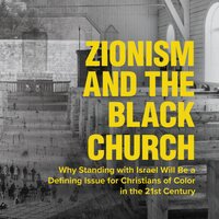 Zionism and the Black Church: Why Standing with Israel Will Be a Defining Issue for Christians of Color in the 21st Century - Dumisani Washington
