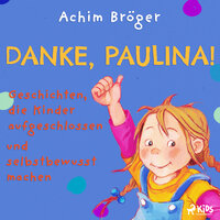 Danke, Paulina! - Geschichten, die Kinder aufgeschlossen und selbstbewusst machen - Achim Bröger
