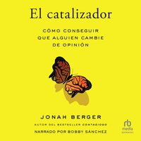 El catalizador (The Catalyst): Cómo cambiar el pensamiento de los demás  (How to Change Anyone's Mind) - Jonah Berger