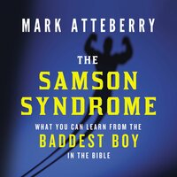 The Samson Syndrome: What You Can Learn from the Baddest Boy in the Bible - Mark Atteberry