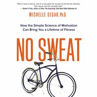 No Sweat: How the Simple Science of Motivation Can Bring You a Lifetime of Fitness - Michelle Segar