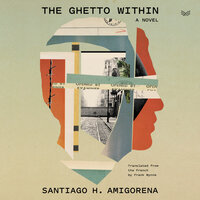 The Ghetto Within: A Novel - Santiago H. Amigorena