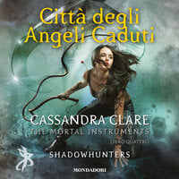 Shadowhunters: The Mortal Instruments - 4. Città degli angeli caduti - Cassandra Clare