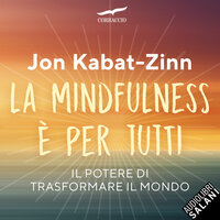 La mindfulness è per tutti - Il potere di trasformare il mondo - Jon Kabat-Zinn