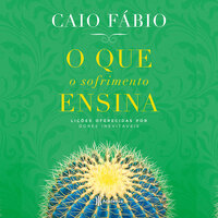 O que o sofrimento ensina - Caio Fábio D'Araújo Filho