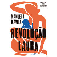 Revolução Laura: Reflexões sobre maternidade e resistência - Manuela D'Ávila