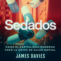 Sedados: Cómo el capitalismo moderno creó la crisis de salud mental - James Davies