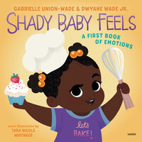 Shady Baby Feels: A First Book of Emotions - Dwyane Wade, Gabrielle Union