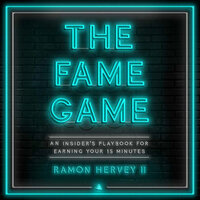 The Fame Game: An Insider's Playbook for Earning Your 15 Minutes - Ramon Hervey II