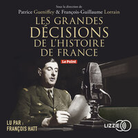 Les grandes décisions de l'histoire de France - Patrice Gueniffey, François-Guillaume Lorrain