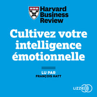 Cultivez votre intelligence émotionnelle: Mindfulness – Bonheur – Empathie – Résilience - Harvard Business Review