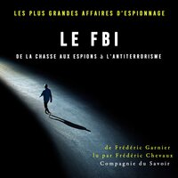 Le FBI de la chasse aux espions à l'antiterrorisme - Frédéric Garnier