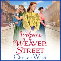 Welcome to Weaver Street: The first in a heartbreaking and heartwarming new WW1 series for 2022 - Chrissie Walsh