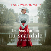 Le doux parfum du scandale - Une lady sur les docks, Tome 2 - Penny Watson Webb