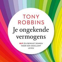 Je ongekende vermogens: NLP: zelfbewust denken voor een excellent leven - Tony Robbins