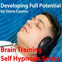 Developing Full Potential: Develop your full potential by training your brain to think big - Steve Cosmic
