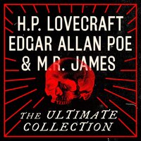 H.P. Lovecraft, Edgar Allan Poe, and M.R. James: The Ultimate Collection - M. R. James, H. P. Lovecraft, Edgar Allan Poe