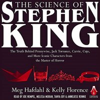 The Science of Stephen King: The Truth Behind Pennywise, Jack Torrance, Carrie, Cujo, and More Iconic Characters from the Master of Horror - Meg Hafdahl, Kelly Florence