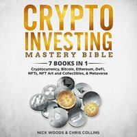 Crypto Investing Mastery Bible: 7 BOOKS IN 1 - Cryptocurrencies, Bitcoin, Ethereum, DeFi, Blockchain, Metaverse, NFTs, NFT Art and Collectibles - Nick Woods, Chris Collins