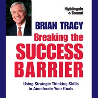 Breaking the Success Barrier: Using the Strategic Thinking Skills to Accelerate Your Goals - Brian Tracy
