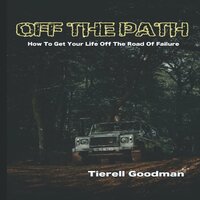 Off the Path: How To Get Off The Road Of Failure - Tierell Goodman