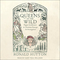 Queens of the Wild: Pagan Goddesses in Christian Europe:  An Investigation - Ronald Hutton