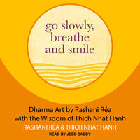Go Slowly, Breathe and Smile: Dharma Art by Rashani Rea with the Wisdom of Thich Nhat Hanh