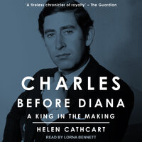 Charles Before Diana: A King in the Making - Helen Cathcart