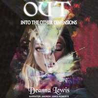 OUT into the other dimension: Life After Death | A Spiritual Account of What It’s Like to Leave Your Body Behind and Travel Into Other Dimensions - Deanna Lewis