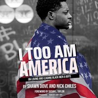 I Too Am America: On Loving and Leading Black Men & Boys - Nick Chiles, Shawn Dove