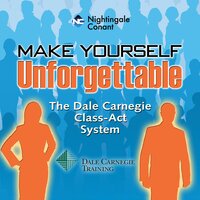 Make Yourself Unforgettable: The Dale Carnegie Class-Act System - Dale Carnegie