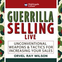 Guerrilla Selling LIVE: Unconventional Strategies and Tactics for Increasing Your Sale - Orvel Ray Wilson