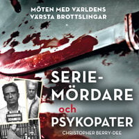 Seriemördare och psykopater: Möten med världens värsta brottslingar - Christopher Berry-Dee