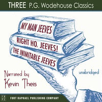 My Man, Jeeves, The Inimitable Jeeves and Right Ho, Jeeves - THREE P.G. Wodehouse Classics! - Unabridged - P.G. Wodehouse