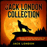 The Jack London Collection: The Call of the Wild, White Fang, The Scarlet Plague, and The Sea Wolf - Jack London