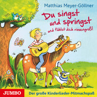 Du singst und springst und fühlst dich riesengroß!: Der große Kinderlieder-Mitmachspaß - Matthias Meyer-Göllner